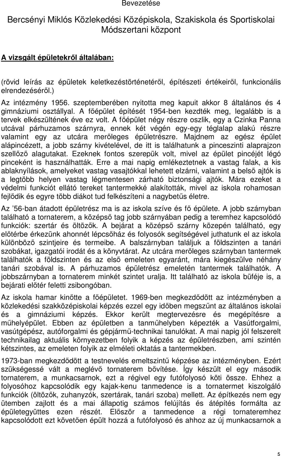 A főépület építését 1954-ben kezdték meg, legalább is a tervek elkészültének éve ez volt.