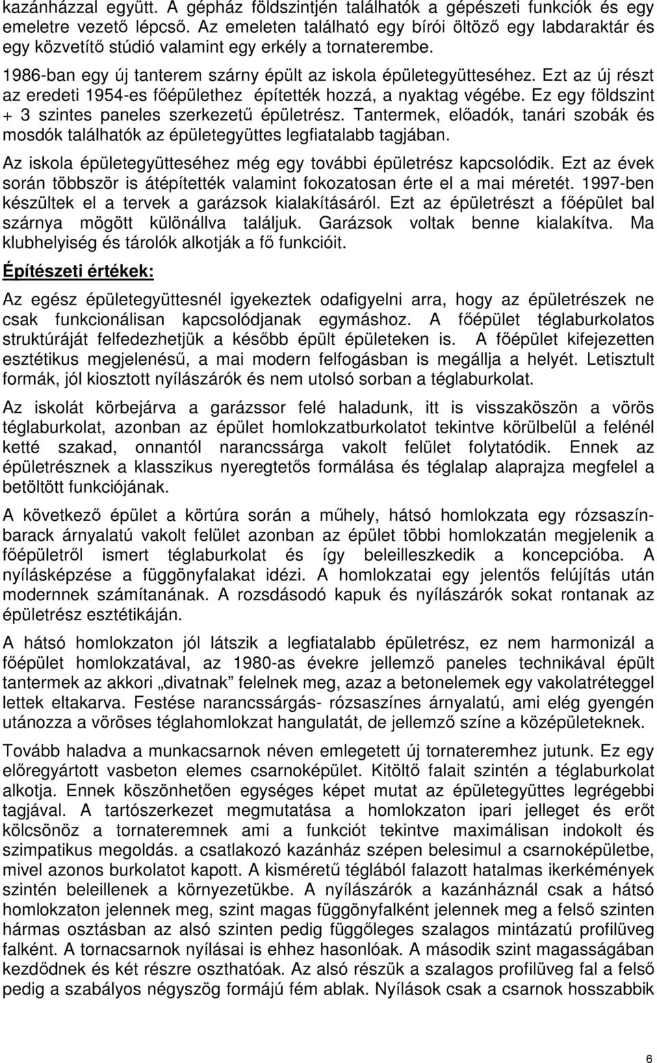 Ezt az új részt az eredeti 1954-es főépülethez építették hozzá, a nyaktag végébe. Ez egy földszint + 3 szintes paneles szerkezetű épületrész.