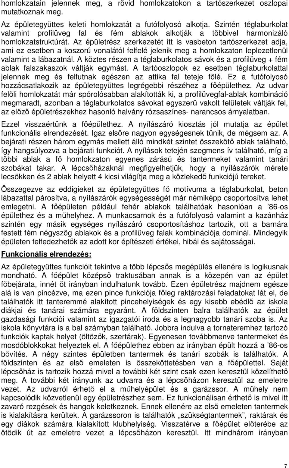 Az épületrész szerkezetét itt is vasbeton tartószerkezet adja, ami ez esetben a koszorú vonalától felfelé jelenik meg a homlokzaton leplezetlenül valamint a lábazatnál.