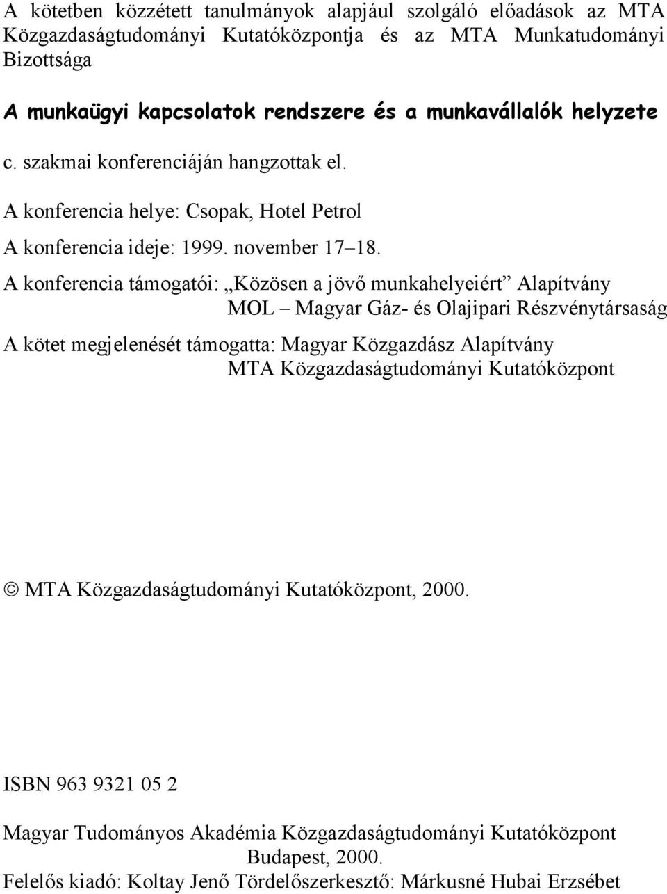 A konferencia támogatói: Közösen a jövő munkahelyeiért Alapítvány MOL Magyar Gáz- és Olajipari Részvénytársaság A kötet megjelenését támogatta: Magyar Közgazdász Alapítvány MTA