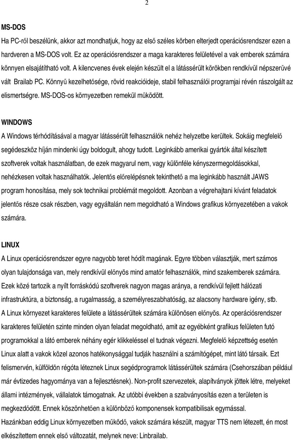 A kilencvenes évek elején készült el a látássérült körökben rendkívül népszerűvé vált Brailab PC.