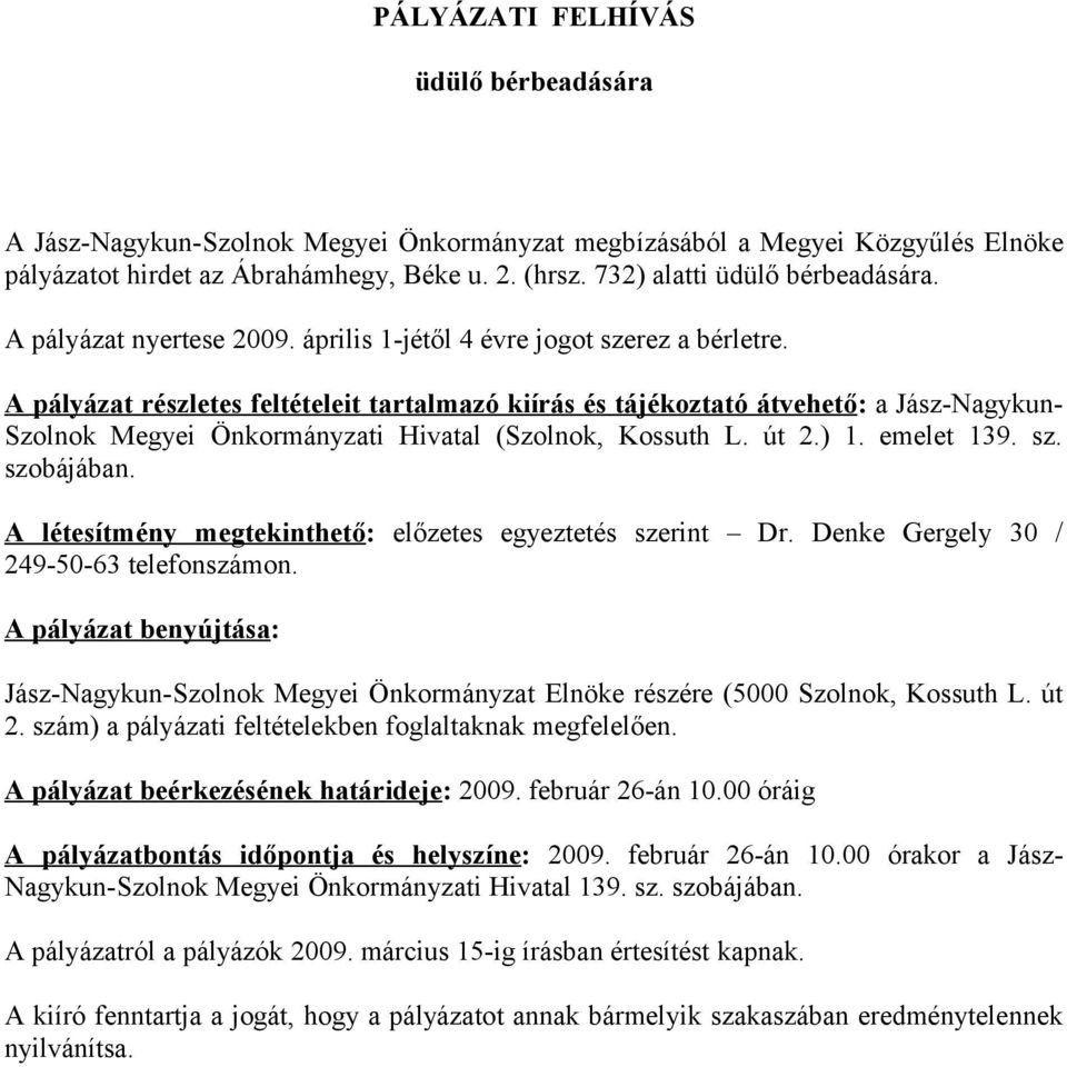 A pályázat részletes feltételeit tartalmazó kiírás és tájékoztató átvehető: a Jász-Nagykun- Szolnok Megyei Önkormányzati Hivatal (Szolnok, Kossuth L. út 2.) 1. emelet 139. sz. szobájában.