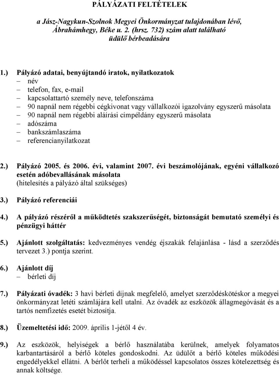 90 napnál nem régebbi aláírási címpéldány egyszerű másolata adószáma bankszámlaszáma referencianyilatkozat 2.) Pályázó 2005. és 2006. évi, valamint 2007.