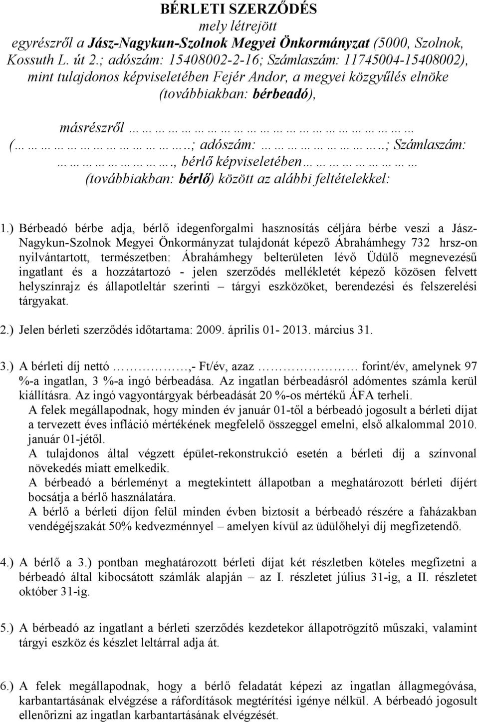 ) Bérbeadó bérbe adja, bérlő idegenforgalmi hasznosítás céljára bérbe veszi a Jász- Nagykun-Szolnok Megyei Önkormányzat tulajdonát képező Ábrahámhegy 732 hrsz-on nyilvántartott, természetben: