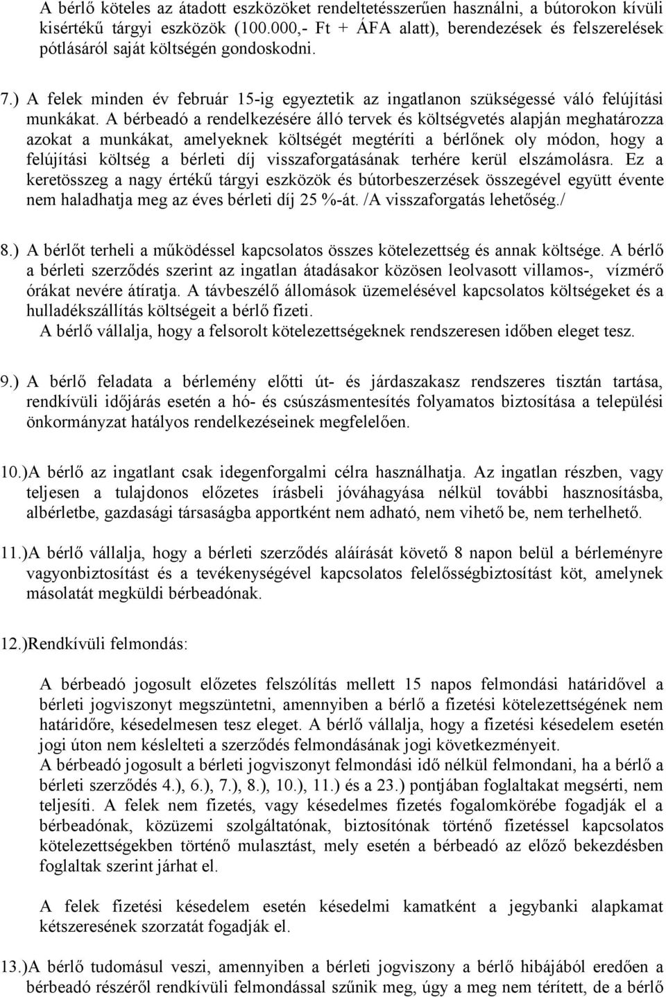 A bérbeadó a rendelkezésére álló tervek és költségvetés alapján meghatározza azokat a munkákat, amelyeknek költségét megtéríti a bérlőnek oly módon, hogy a felújítási költség a bérleti díj