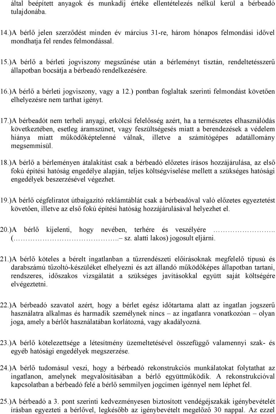 )A bérlő a bérleti jogviszony megszűnése után a bérleményt tisztán, rendeltetésszerű állapotban bocsátja a bérbeadó rendelkezésére. 16.)A bérlő a bérleti jogviszony, vagy a 12.