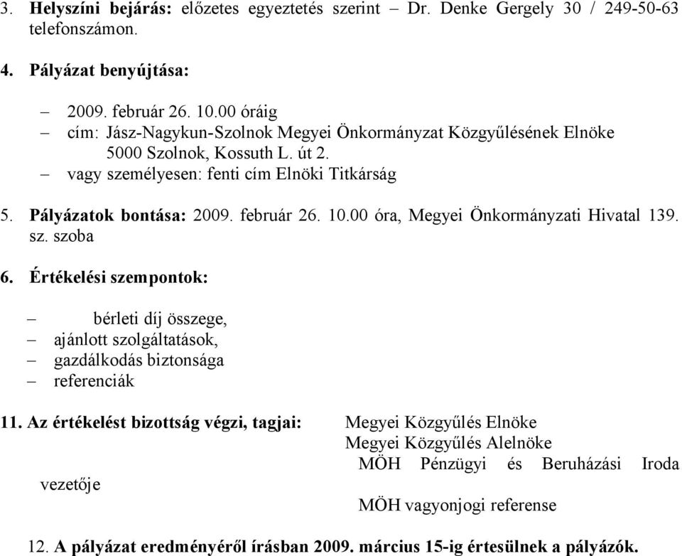 február 26. 10.00 óra, Megyei Önkormányzati Hivatal 139. sz. szoba 6. Értékelési szempontok: bérleti díj összege, ajánlott szolgáltatások, gazdálkodás biztonsága referenciák 11.