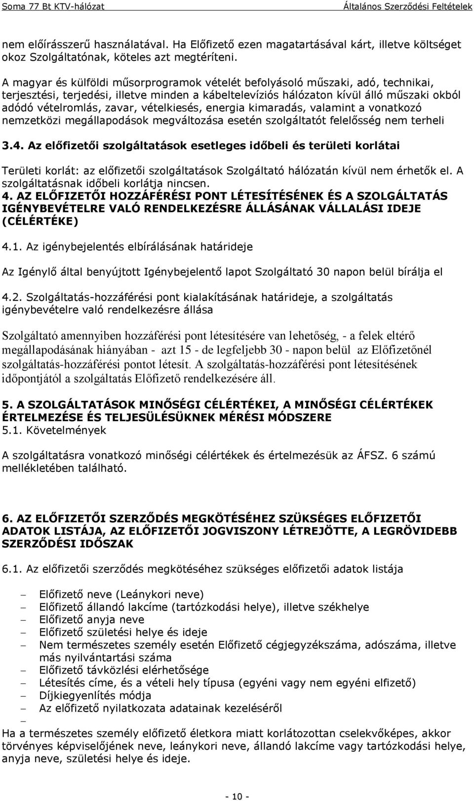 vételkiesés, energia kimaradás, valamint a vonatkozó nemzetközi megállapodások megváltozása esetén szolgáltatót felelősség nem terheli 3.4.