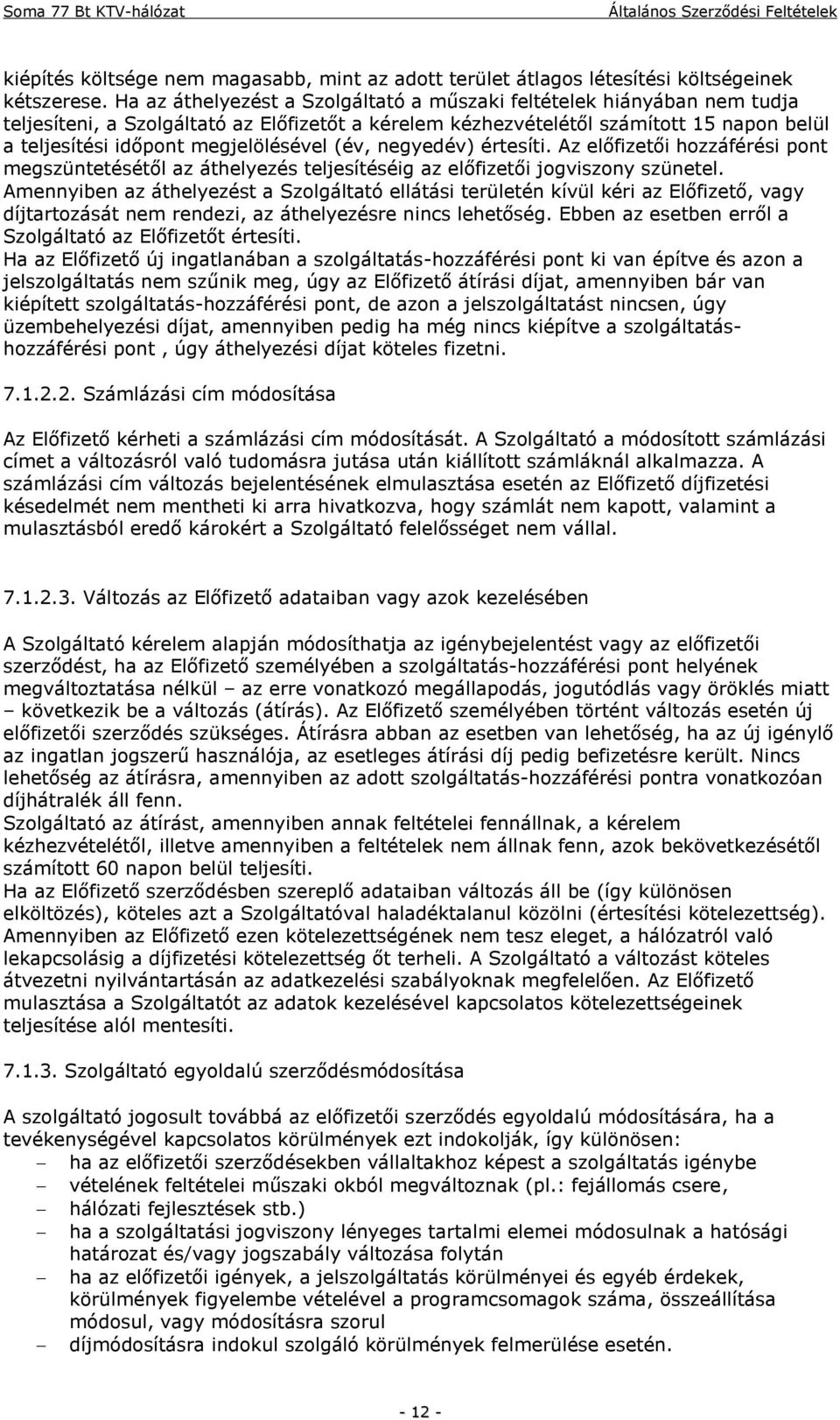 megjelölésével (év, negyedév) értesíti. Az előfizetői hozzáférési pont megszüntetésétől az áthelyezés teljesítéséig az előfizetői jogviszony szünetel.