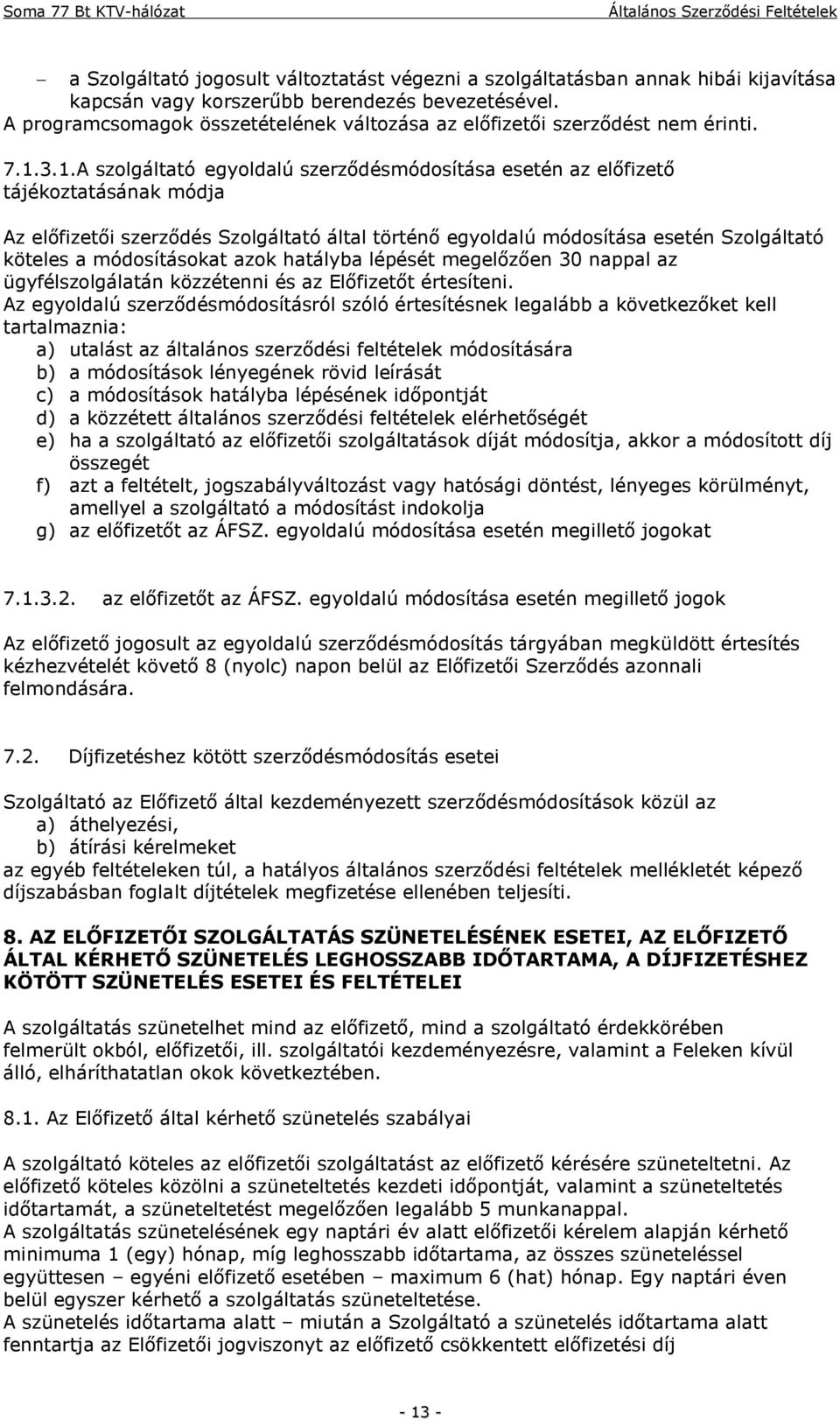 3.1.A szolgáltató egyoldalú szerződésmódosítása esetén az előfizető tájékoztatásának módja Az előfizetői szerződés Szolgáltató által történő egyoldalú módosítása esetén Szolgáltató köteles a