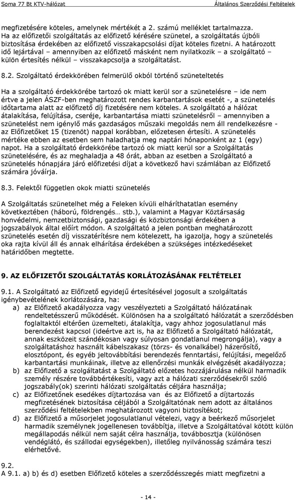 A határozott idő lejártával amennyiben az előfizető másként nem nyilatkozik a szolgáltató külön értesítés nélkül visszakapcsolja a szolgáltatást. 8.2.