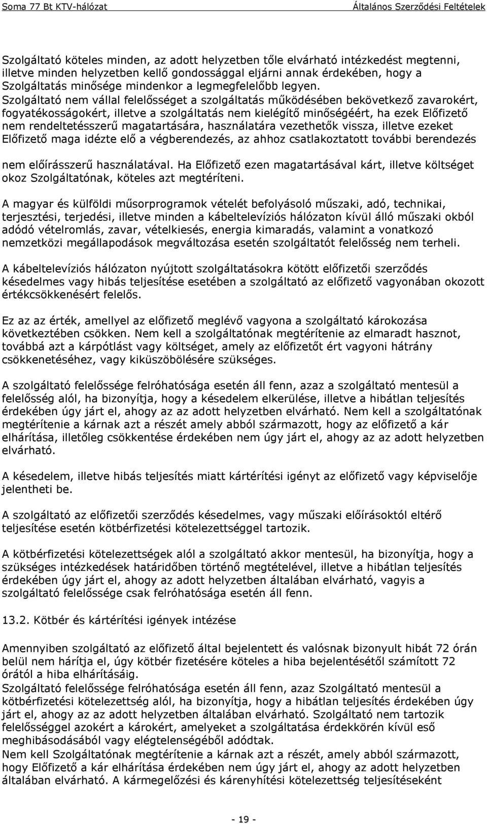 Szolgáltató nem vállal felelősséget a szolgáltatás működésében bekövetkező zavarokért, fogyatékosságokért, illetve a szolgáltatás nem kielégítő minőségéért, ha ezek Előfizető nem rendeltetésszerű