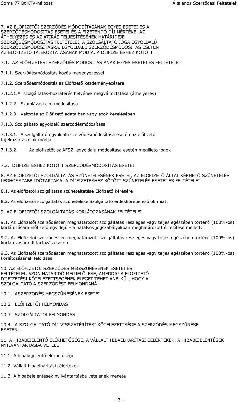 AZ ELŐFIZETÉSI SZERZŐDÉS MÓDOSÍTÁS ÁNAK EGYES ESETEI ÉS FELTÉTELEI 7.1.1. Szerződésmódosítás közös megegyezéssel 7.1.2. Szerződésmódosítás az Előfizető kezdeményezésére 7.1.2.1.A szolgáltatás-hozzáférés helyének megváltoztatása (áthelyezés) 7.