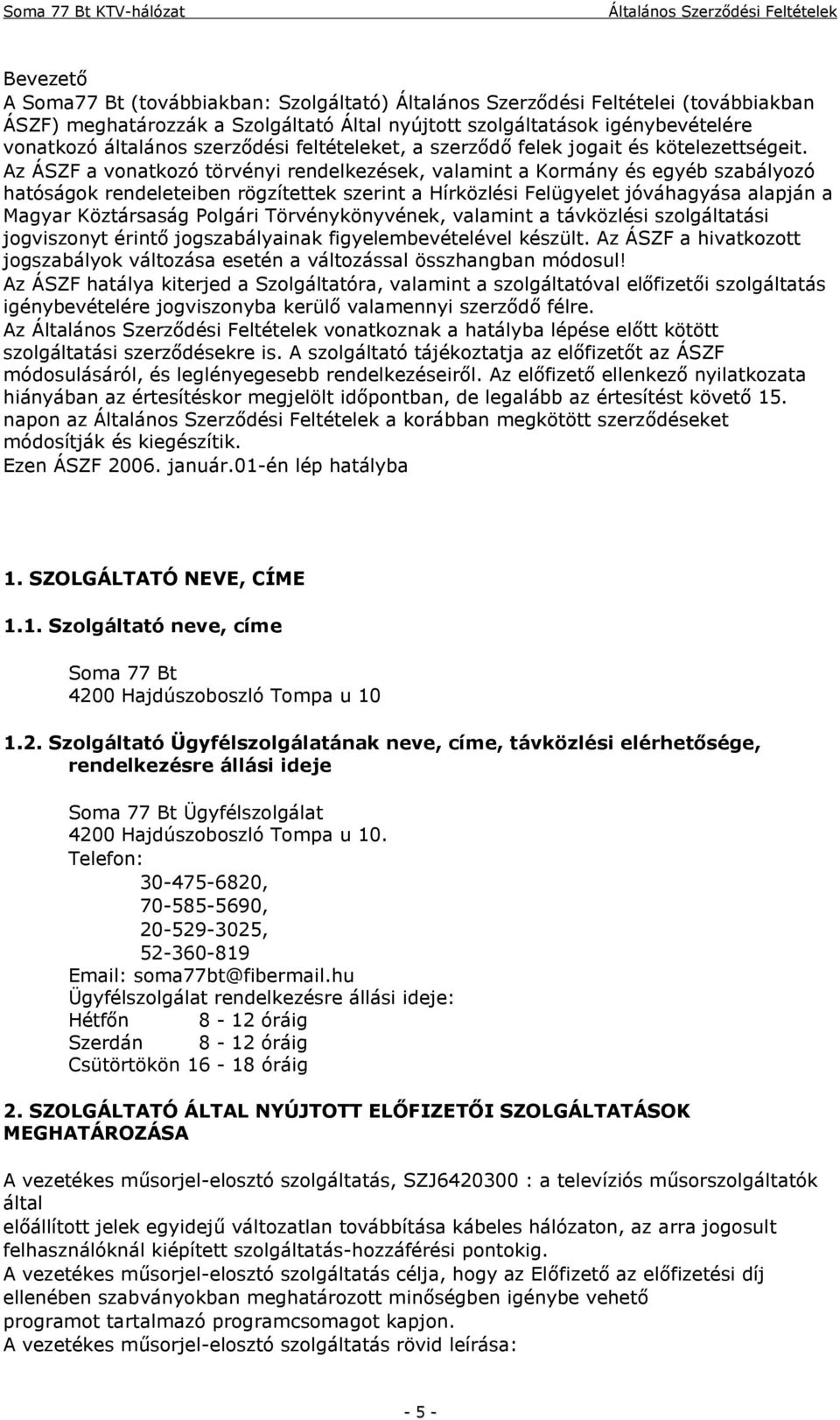 Az ÁSZF a vonatkozó törvényi rendelkezések, valamint a Kormány és egyéb szabályozó hatóságok rendeleteiben rögzítettek szerint a Hírközlési Felügyelet jóváhagyása alapján a Magyar Köztársaság Polgári