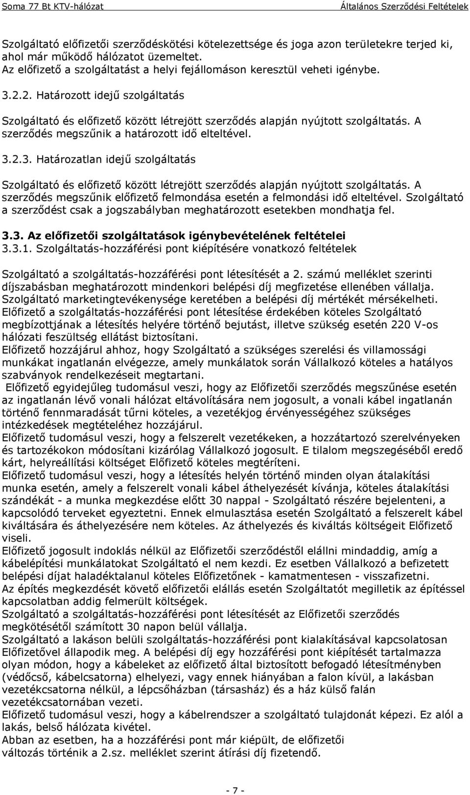 A szerződés megszűnik a határozott idő elteltével. 3.2.3. Határozatlan idejű szolgáltatás Szolgáltató és előfizető között létrejött szerződés alapján nyújtott szolgáltatás.
