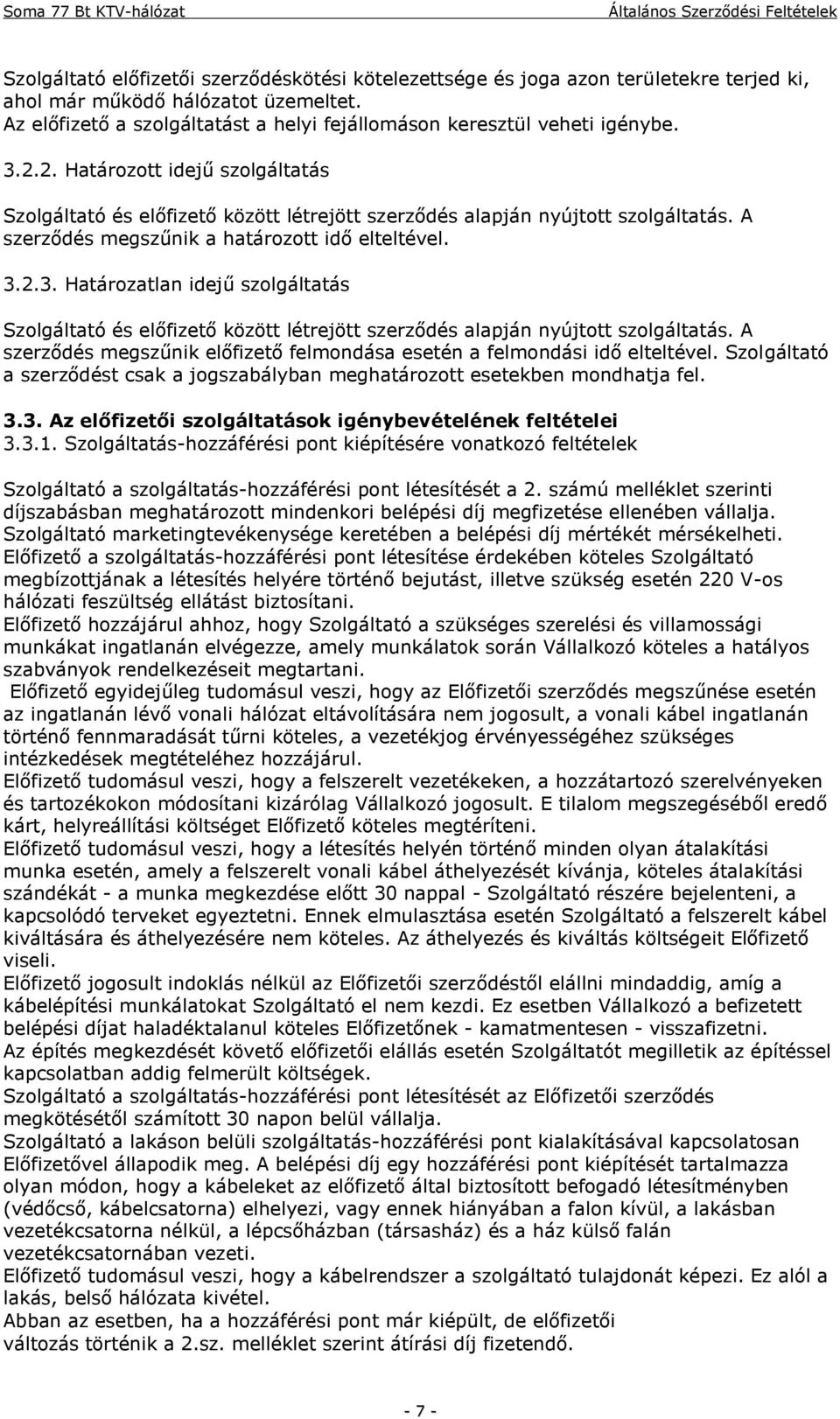 A szerződés megszűnik a határozott idő elteltével. 3.2.3. Határozatlan idejű szolgáltatás Szolgáltató és előfizető között létrejött szerződés alapján nyújtott szolgáltatás.