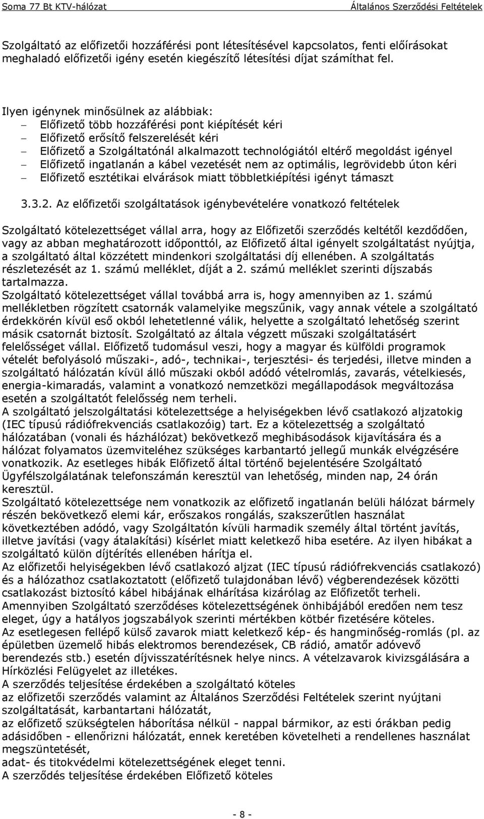 igényel Előfizető ingatlanán a kábel vezetését nem az optimális, legrövidebb úton kéri Előfizető esztétikai elvárások miatt többletkiépítési igényt támaszt 3.3.2.