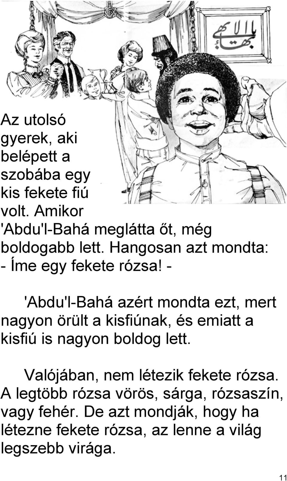 'Abdu'l-Bahá azért mondta ezt, mert nagyon örült a kisfiúnak, és emiatt a kisfiú is nagyon boldog lett.