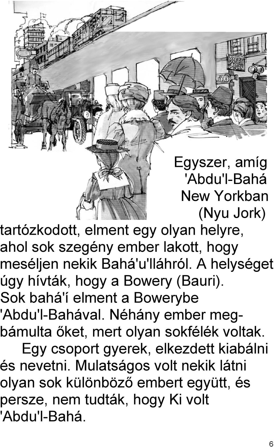 Sok bahá'í elment a Bowerybe 'Abdu'l-Bahával. Néhány ember megbámulta őket, mert olyan sokfélék voltak.