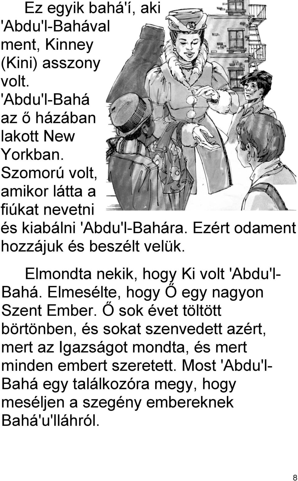 Elmondta nekik, hogy Ki volt 'Abdu'lBahá. Elmesélte, hogy Ő egy nagyon Szent Ember.