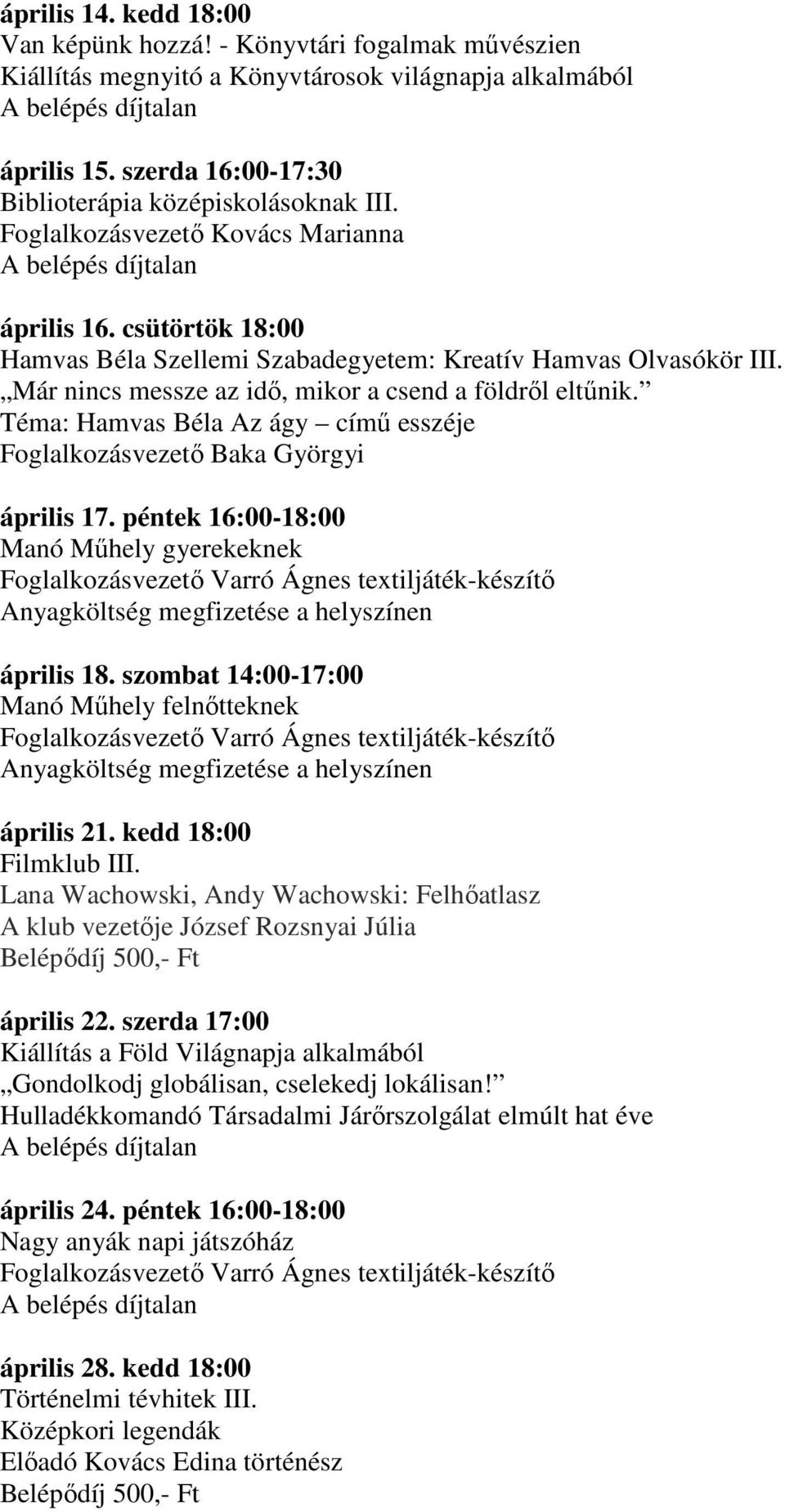 Téma: Hamvas Béla Az ágy című esszéje Foglalkozásvezető Baka Györgyi április 17. péntek 16:00-18:00 április 18. szombat 14:00-17:00 április 21. kedd 18:00 Filmklub III.