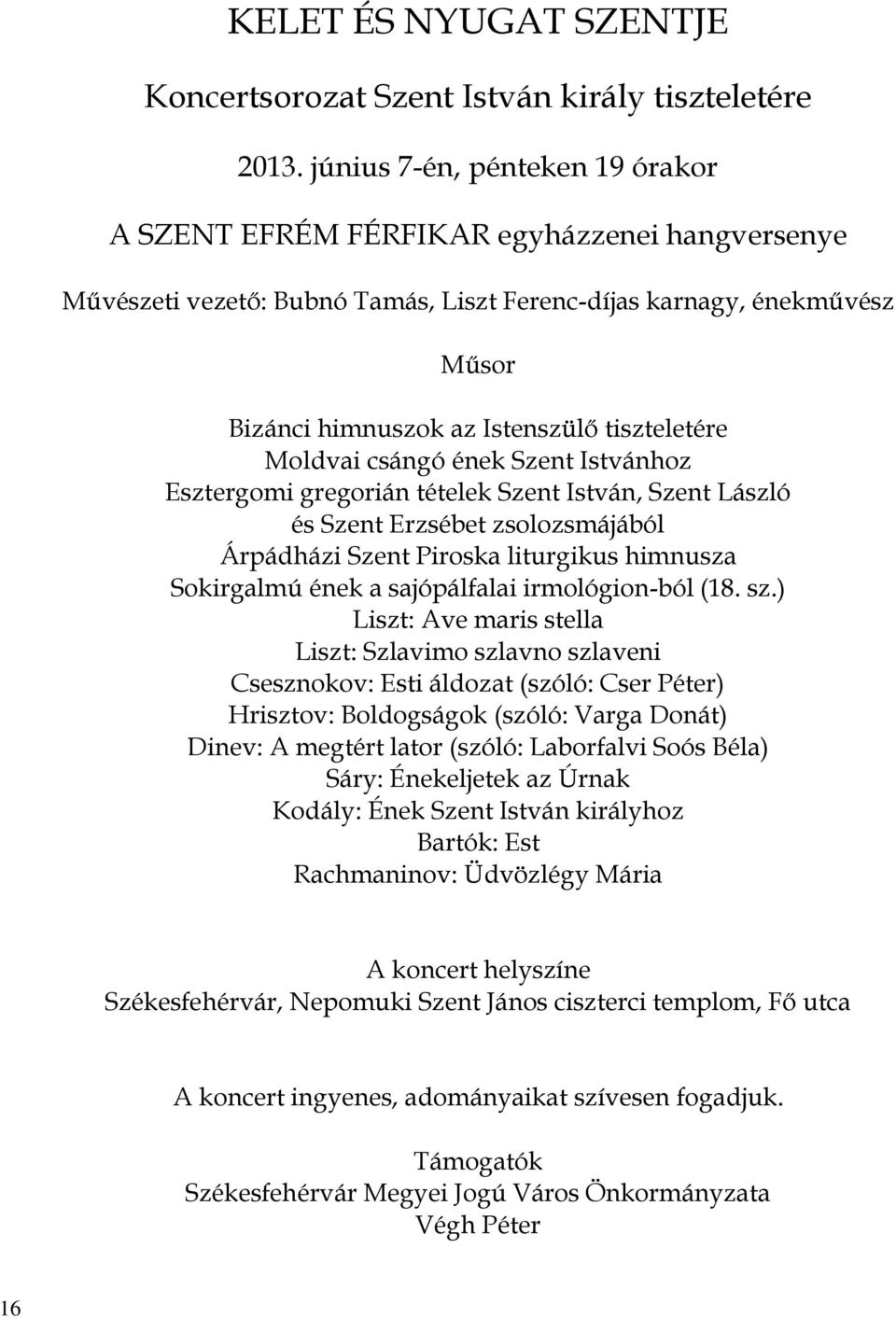 tiszteletére Moldvai csángó ének Szent Istvánhoz Esztergomi gregorián tételek Szent István, Szent László és Szent Erzsébet zsolozsmájából Árpádházi Szent Piroska liturgikus himnusza Sokirgalmú ének a