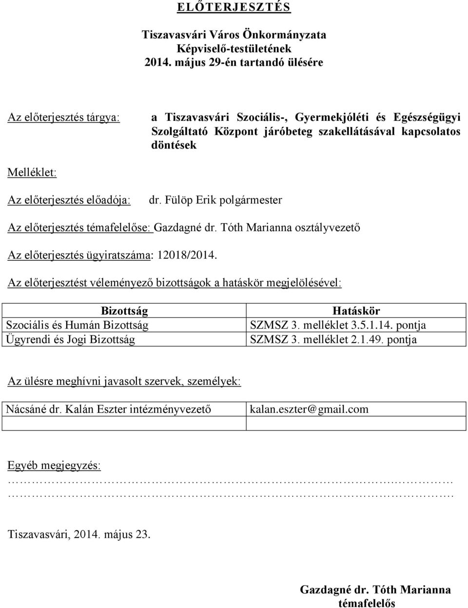 előterjesztés előadója: dr. Fülöp Erik polgármester Az előterjesztés témafelelőse: Gazdagné dr. Tóth Marianna osztályvezető Az előterjesztés ügyiratszáma: 12018/2014.