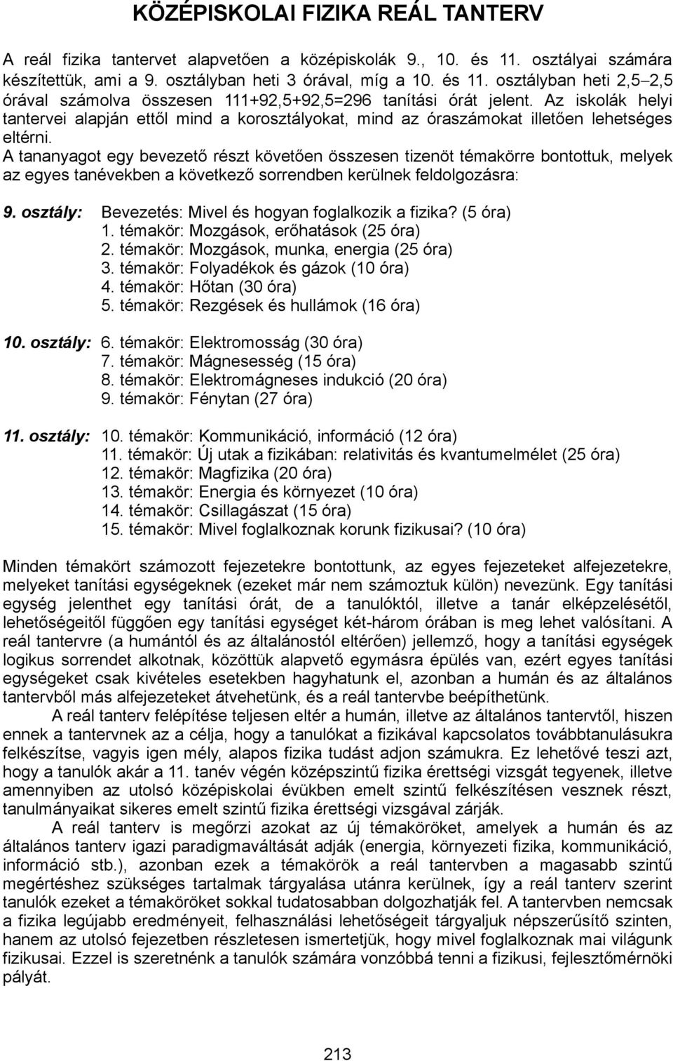 A tananyagot egy bevezető részt követően összesen tizenöt témakörre bontottuk, melyek az egyes tanévekben a következő sorrendben kerülnek feldolgozásra: 9.