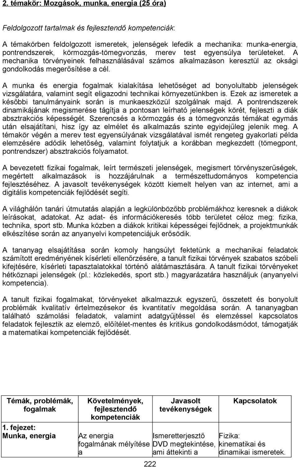 A munka és energia fogalmak kialakítása lehetőséget ad bonyolultabb jelenségek vizsgálatára, valamint segít eligazodni technikai környezetünkben is.