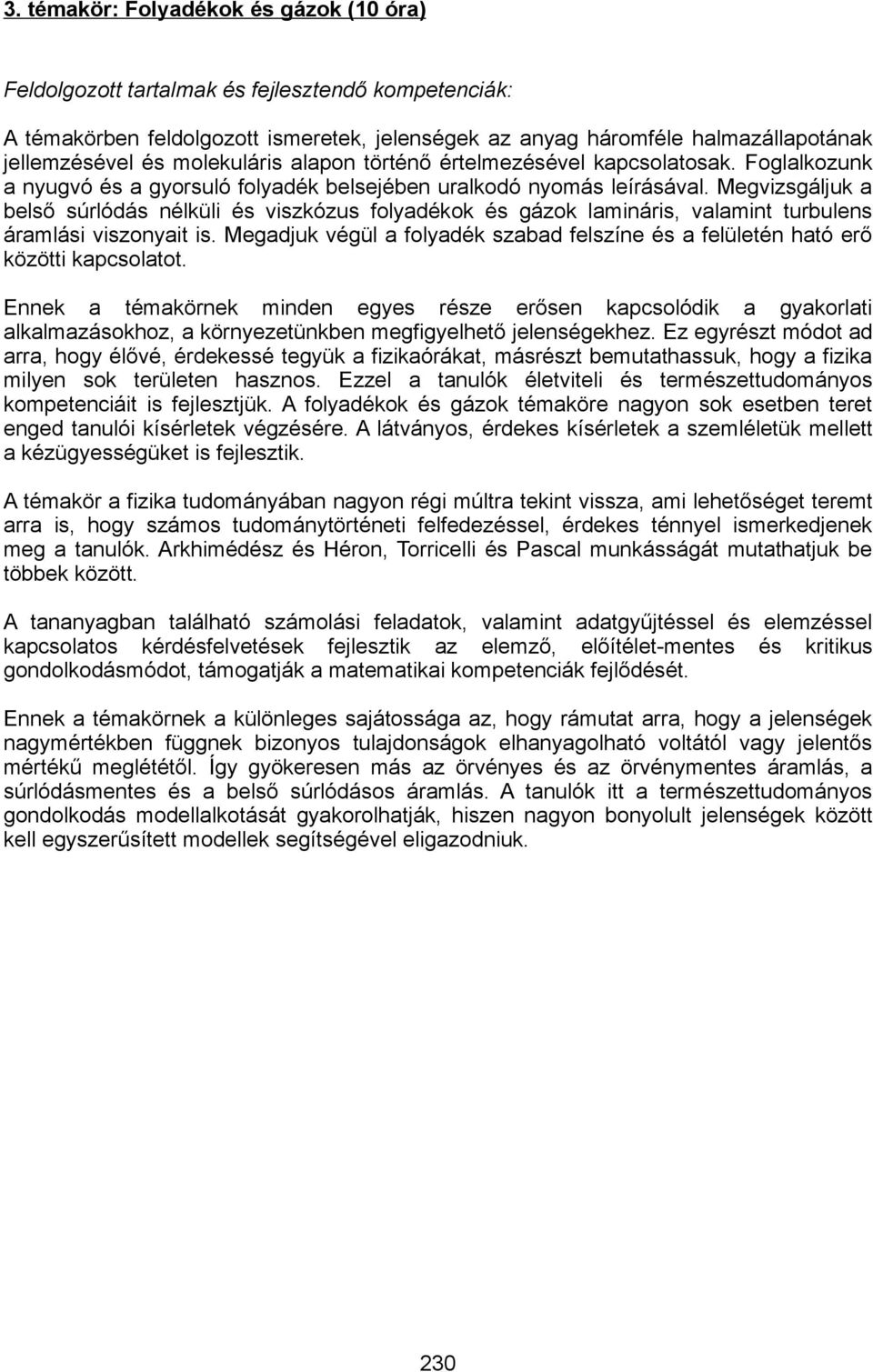 Megvizsgáljuk a belső súrlódás nélküli és viszkózus folyadékok és gázok lamináris, valamint turbulens áramlási viszonyait is.