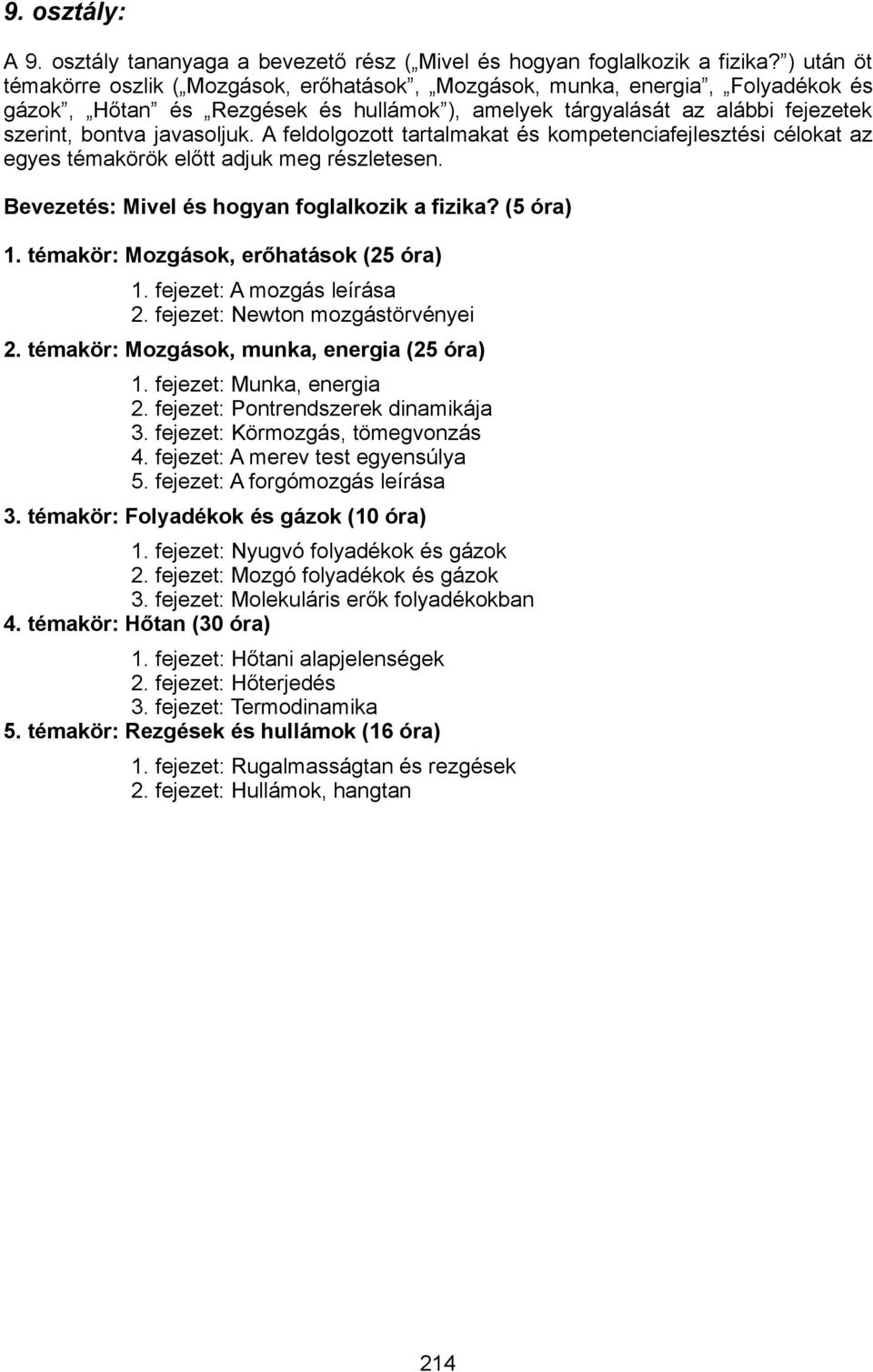 A feldolgozott tartalmakat és kompetenciafejlesztési célokat az egyes témakörök előtt adjuk meg részletesen. Bevezetés: Mivel és hogyan foglalkozik a fizika? (5 óra) 1.