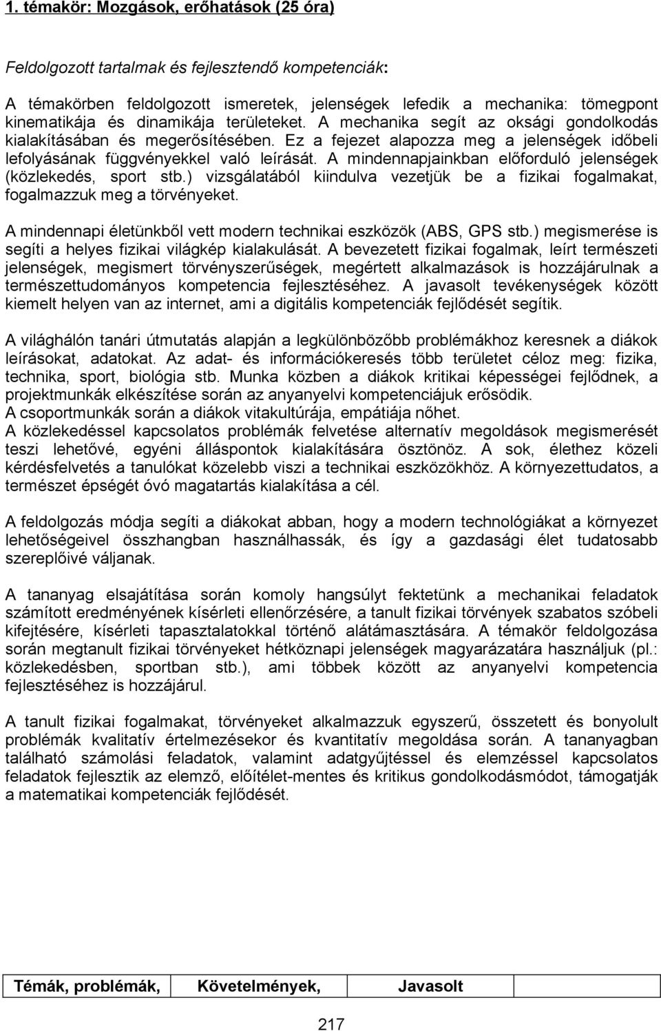 A mindennapjainkban előforduló jelenségek (közlekedés, sport stb.) vizsgálatából kiindulva vezetjük be a fizikai fogalmakat, fogalmazzuk meg a törvényeket.