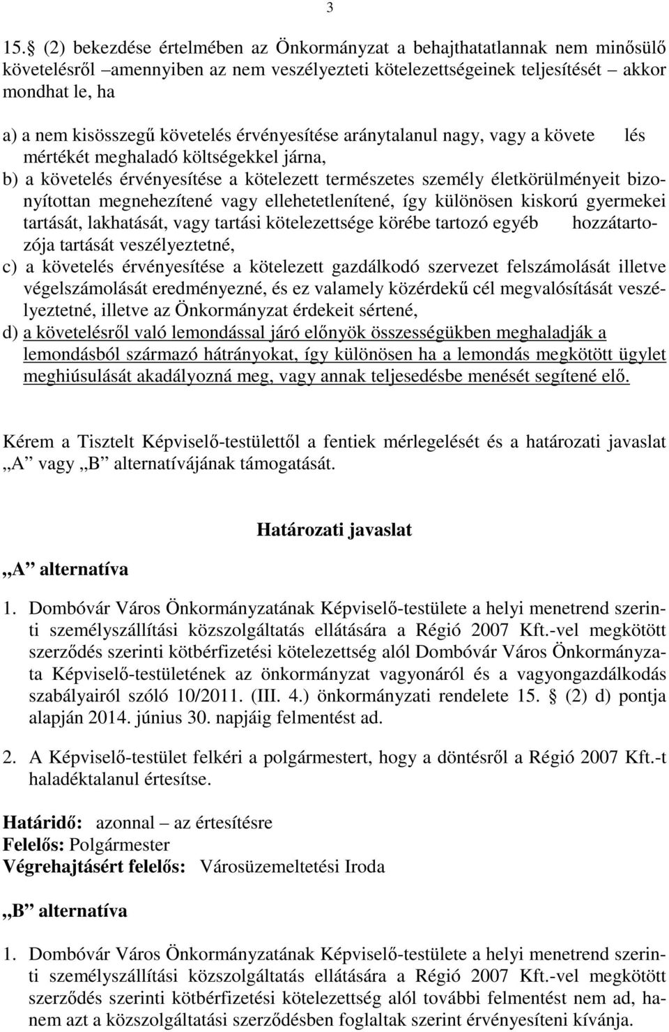 megnehezítené vagy ellehetetlenítené, így különösen kiskorú gyermekei tartását, lakhatását, vagy tartási kötelezettsége körébe tartozó egyéb hozzátartozója tartását veszélyeztetné, c) a követelés