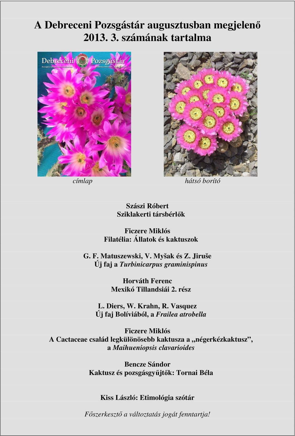 Myšak és Z. Jiruše Új faj a Turbinicarpus graminispinus Horváth Ferenc Mexikó Tillandsiái 2. rész L. Diers, W. Krahn, R.