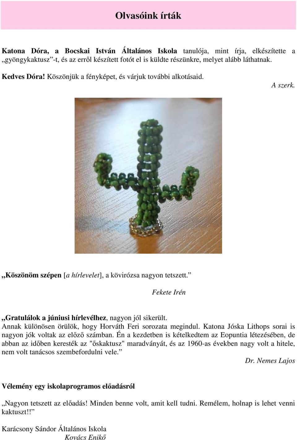 Fekete Irén Gratulálok a júniusi hírlevélhez, nagyon jól sikerült. Annak különösen örülök, hogy Horváth Feri sorozata megindul. Katona Jóska Lithops sorai is nagyon jók voltak az előző számban.