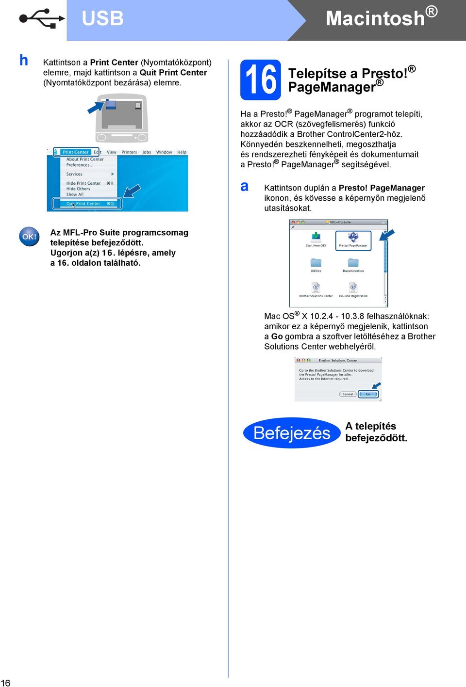 Könnyeén eszkennelheti, megoszthtj és renszerezheti fényképeit és okumentumit Presto! PgeMnger segítségével. Kttintson uplán Presto!