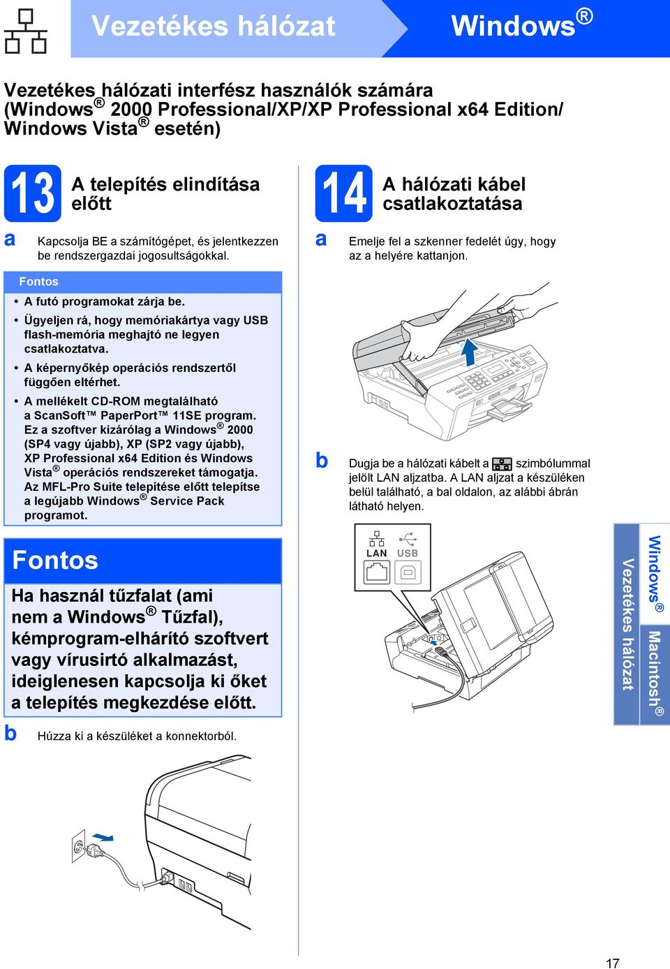 Ügyeljen rá, hogy memórikárty vgy USB flsh-memóri meghjtó ne legyen stlkozttv. A képernyőkép operáiós renszertől függően eltérhet. A mellékelt CD-ROM megtlálhtó SnSoft PperPort SE progrm.