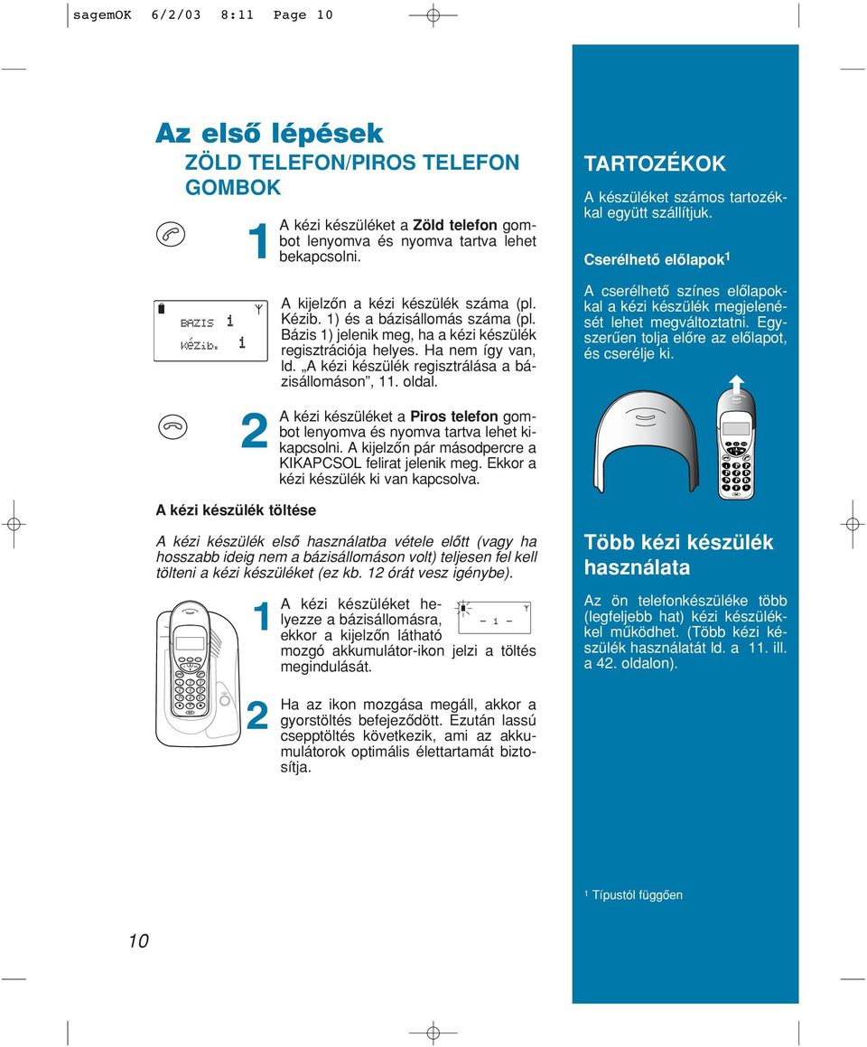 Bázis 1) jelenik meg, ha a kézi készülék regisztrációja helyes. Ha nem így van, ld. A kézi készülék regisztrálása a bázisállomáson, 11. oldal.