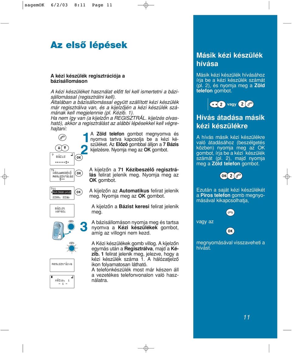 kijelzés olvasható), akkor a regisztrálást az alábbi lépésekkel kell végrehajtani: A Zöld telefon gombot megnyomva és nyomva tartva kapcsolja be a kézi készüléket.