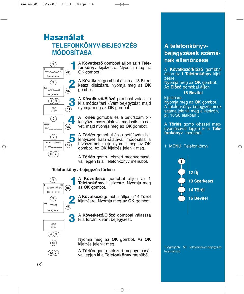 A Következô/Elôzô gombbal válassza ki a módosítani kívánt bejegyzést, majd nyomja meg az OK gombot.