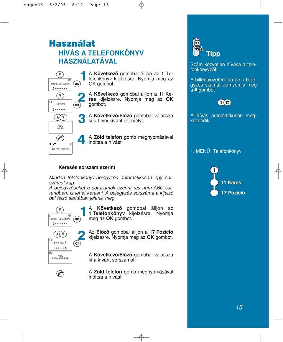 Tipp Szám közvetlen hívása a telefonkönyvbôl: A billentyûzeten írja be a bejegyzés számát és nyomja meg a # gombot ABC 0130 0134438886 A Következô/Elôzô gombbal válassza ki a hívni kívánt személyt.