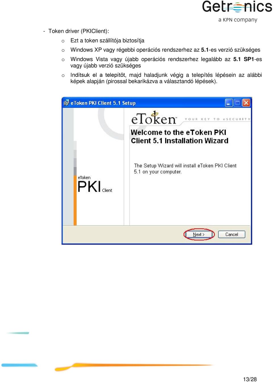 1-es verzió szükséges Windows Vista vagy újabb operációs rendszerhez legalább az 5.