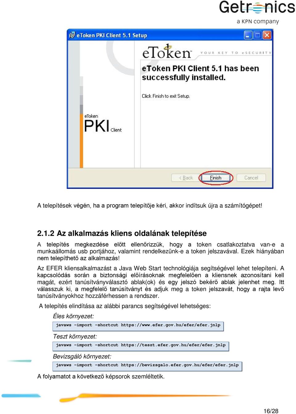Ezek hiányában nem telepíthető az alkalmazás! Az EFER kliensalkalmazást a Java Web Start technológiája segítségével lehet telepíteni.