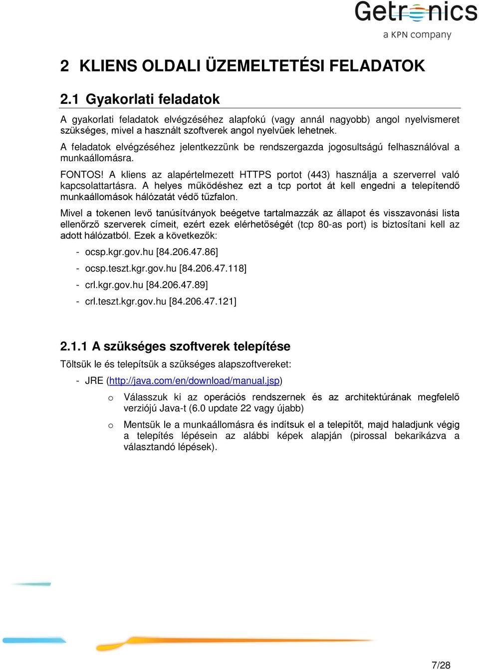 A feladatok elvégzéséhez jelentkezzünk be rendszergazda jogosultságú felhasználóval a munkaállomásra. FONTOS!