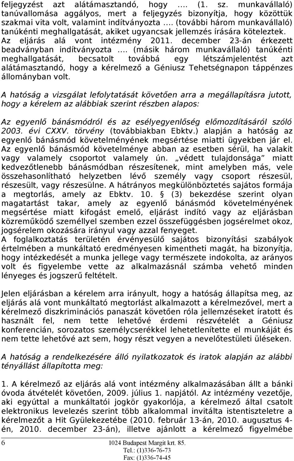 (másik három munkavállaló) tanúkénti meghallgatását, becsatolt továbbá egy létszámjelentést azt alátámasztandó, hogy a kérelmező a Géniusz Tehetségnapon táppénzes állományban volt.