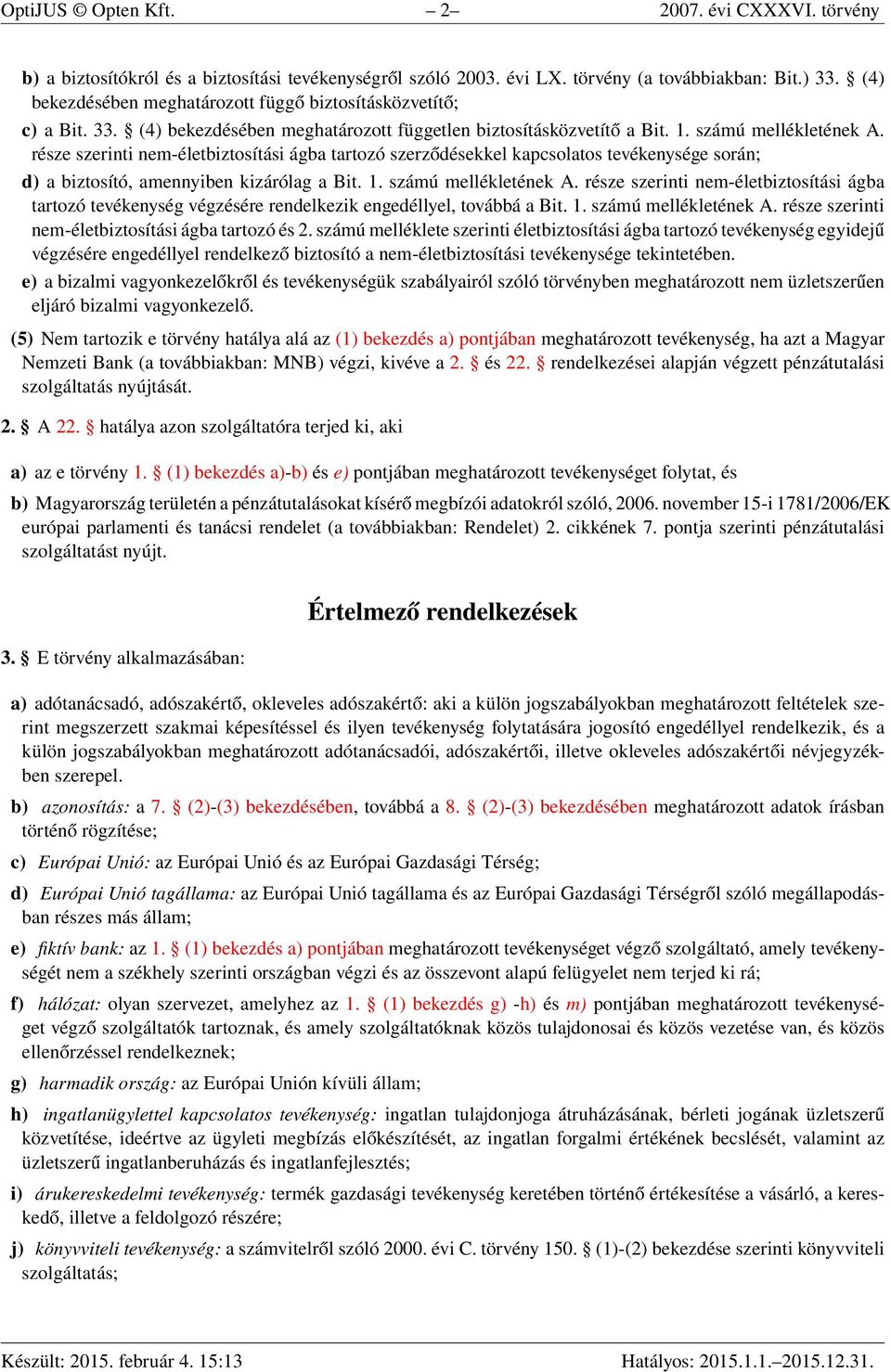 része szerinti nem-életbiztosítási ágba tartozó szerződésekkel kapcsolatos tevékenysége során; d) a biztosító, amennyiben kizárólag a Bit. 1. számú mellékletének A.