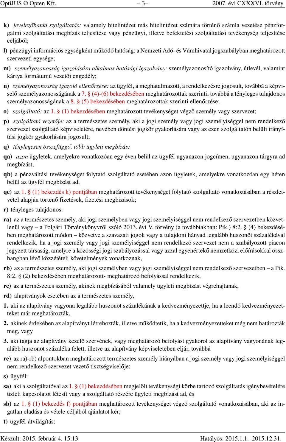 szolgáltatási tevékenység teljesítése céljából; l) pénzügyi információs egységként működő hatóság: a Nemzeti Adó- és Vámhivatal jogszabályban meghatározott szervezeti egysége; m) személyazonosság