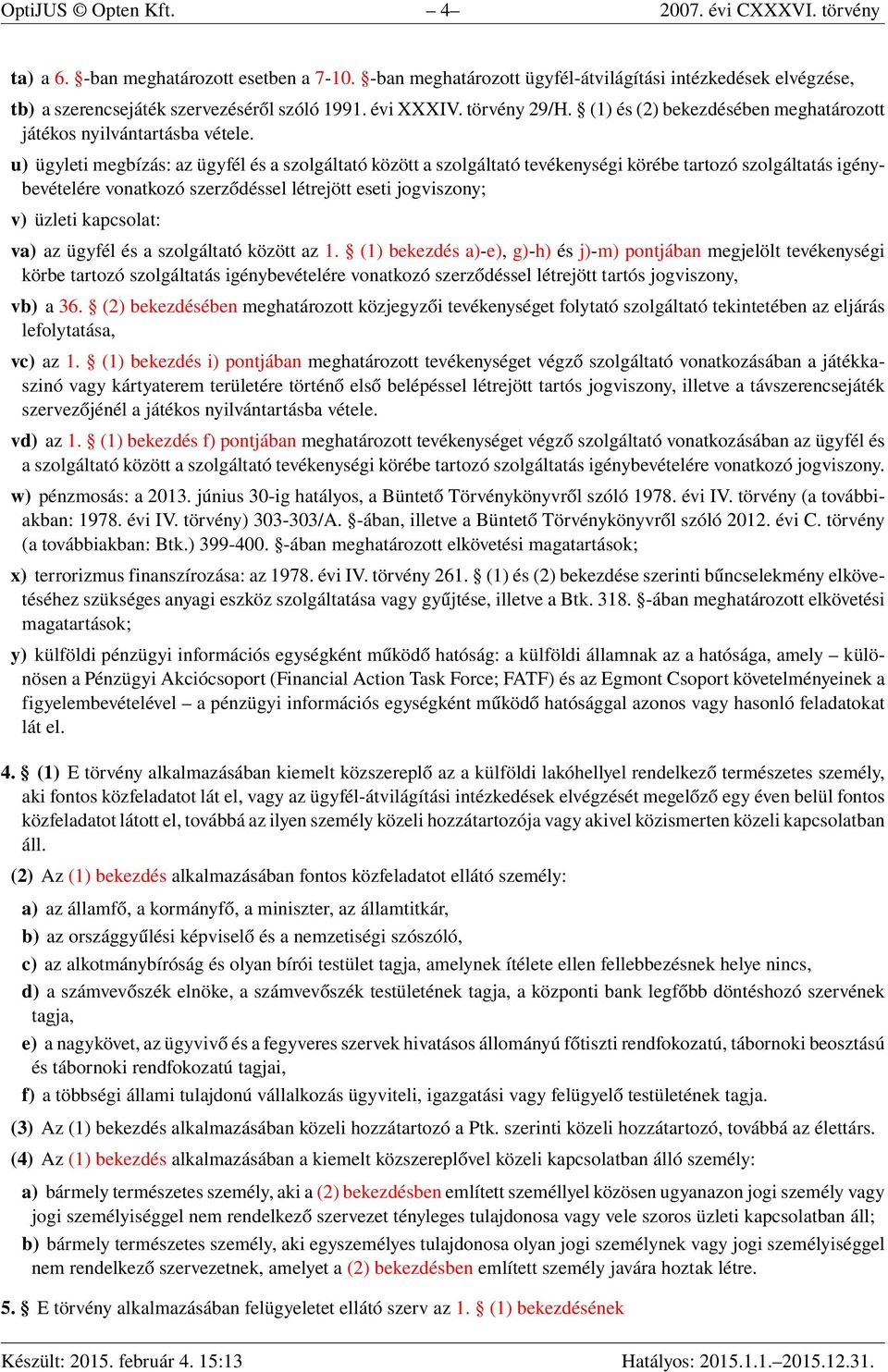 u) ügyleti megbízás: az ügyfél és a szolgáltató között a szolgáltató tevékenységi körébe tartozó szolgáltatás igénybevételére vonatkozó szerződéssel létrejött eseti jogviszony; v) üzleti kapcsolat: