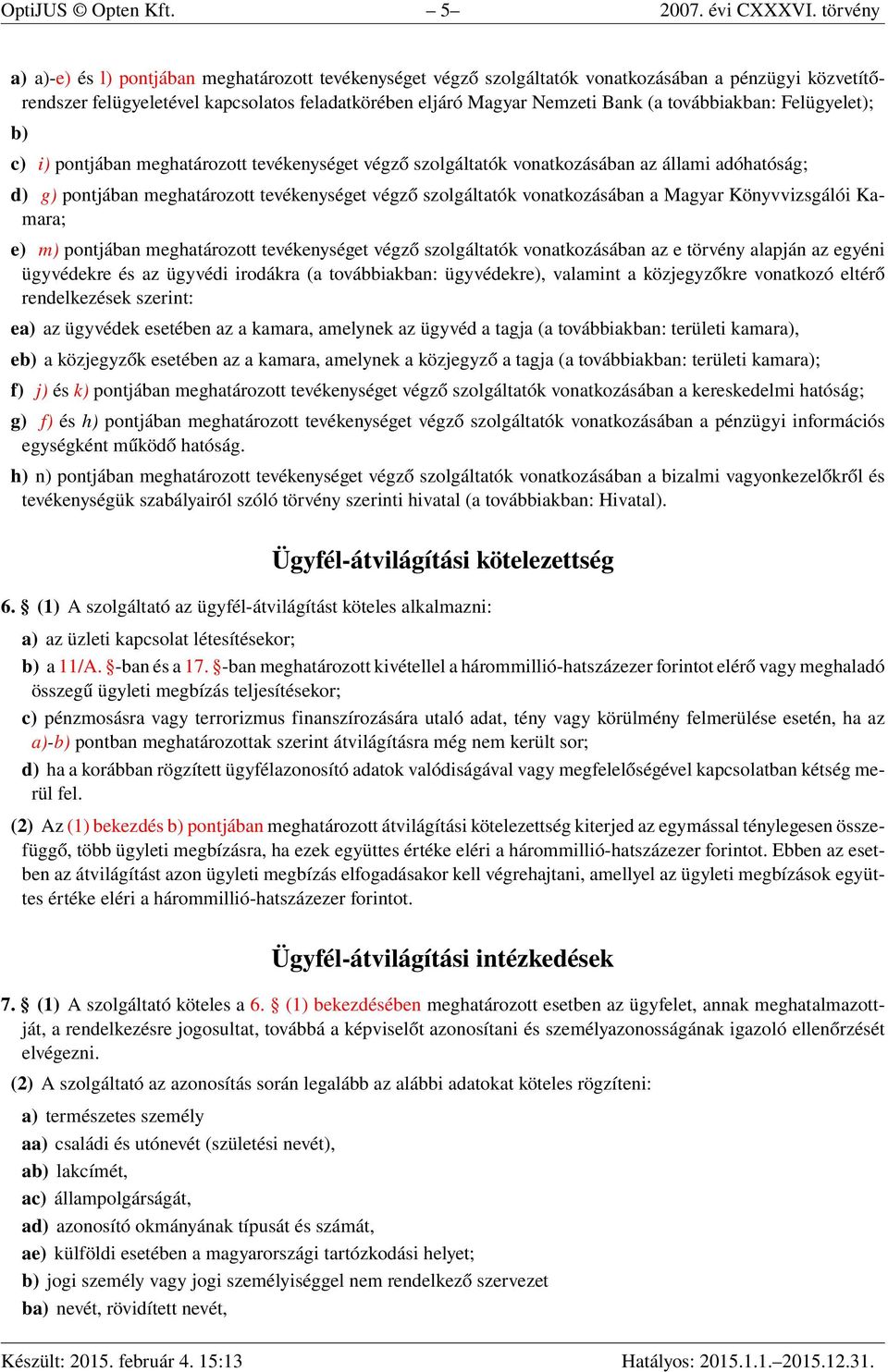 továbbiakban: Felügyelet); b) c) i) pontjában meghatározott tevékenységet végző szolgáltatók vonatkozásában az állami adóhatóság; d) g) pontjában meghatározott tevékenységet végző szolgáltatók