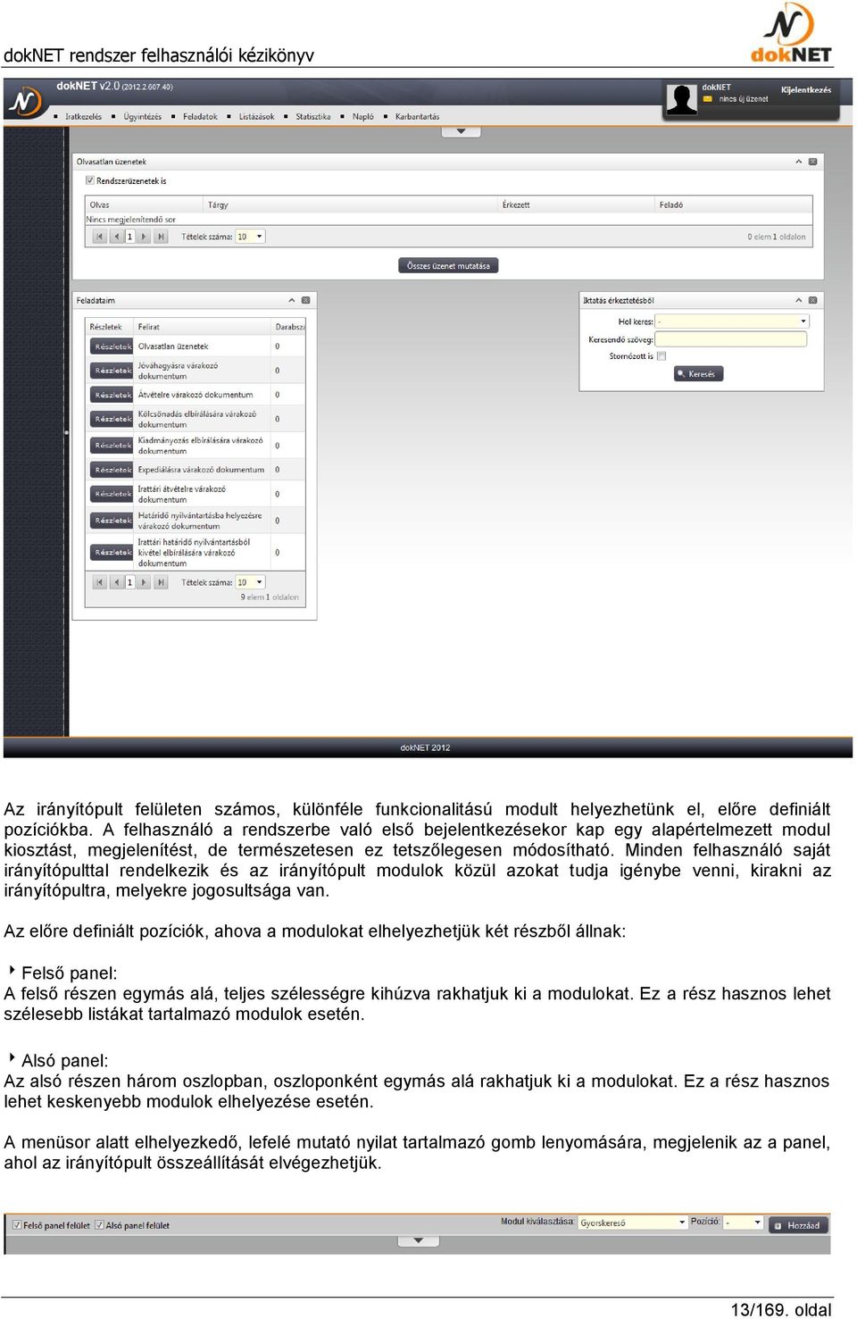 Minden felhasználó saját irányítópulttal rendelkezik és az irányítópult modulok közül azokat tudja igénybe venni, kirakni az irányítópultra, melyekre jogosultsága van.